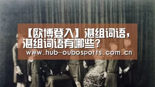 【欧博登入】湛组词语,湛组词语有哪些?(图3) 欧博游戏