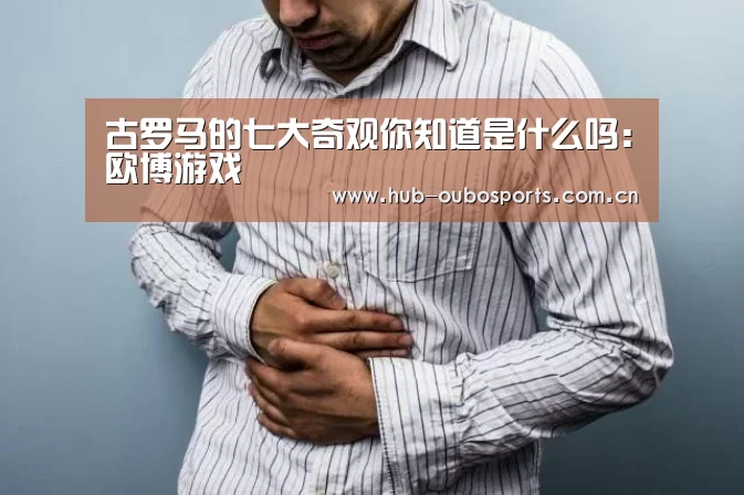 古罗马的七大奇观你知道是什么吗:欧博游戏(图2) net欧博官网