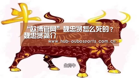 “欧博官网”魏忠贤怎么死的?魏忠贤简介(图2) net欧博官网