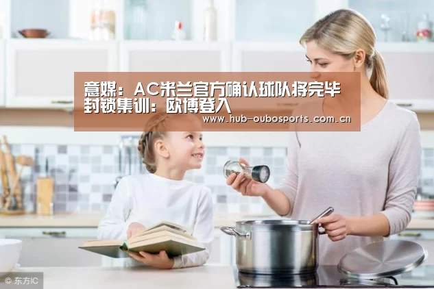 意媒:AC米兰官方确认球队将完毕封锁集训:欧博登入(图1) 欧博登入